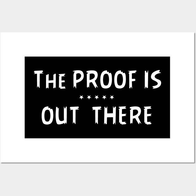 THE PROOF IS OUT THERE GIFT T SHIRT Wall Art by gdimido